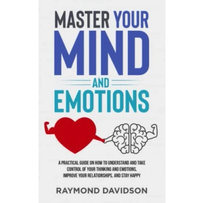 Abbildung von Master your mind and emotions: A Practical guide on how to understand take control of thinking emotions, improve relationships, stay happy
