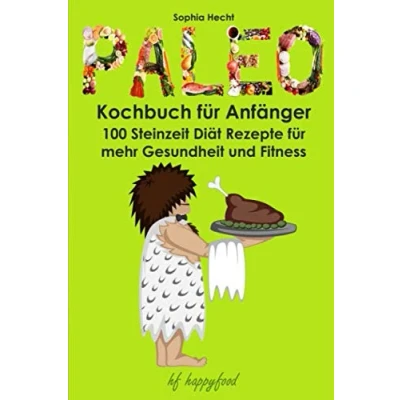 Abbildung von Paleo Kochbuch für Anfänger: 100 Steinzeit Diät Rezepte mehr Gesundheit und Fitness