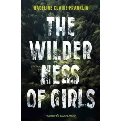 Abbildung von The Wilderness of Girls: Einst waren wir die Wildnis, doch dann versuchten sie uns zu zähmen. Packender Roman, der unter Haut geht!