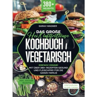 Abbildung von Das große Heißluftfritteuse Kochbuch Vegetarisch: Einfach Veggie! Mit über 380+ Rezepten gesund und fleischfrei für die ganze Familie
