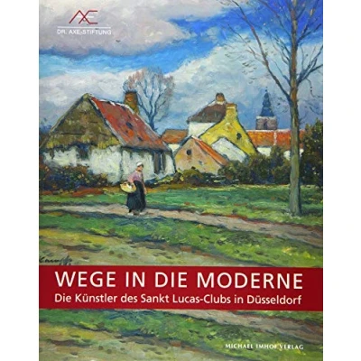 Abbildung von Wege in Die Moderne: Künstler des Sankt Lucas Clubs Düsseldorf: Düsseldorf. Katalog zur Ausstellung im Kunstkabinett der Dr. Axe Stiftung, 2018/2019