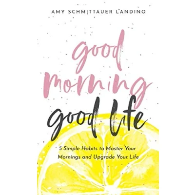 Abbildung von Good Morning, Life: 5 Simple Habits to Master Your Mornings and Upgrade Life