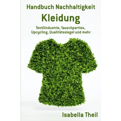 Abbildung von Handbuch Nachhaltigkeit Kleidung: Textilindustrie, Tauschparties, Upcycling, Qualitätssiegel und mehr