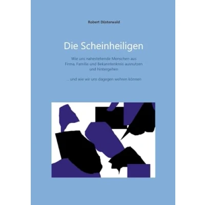 Abbildung von Die Scheinheiligen: wie uns nahestehende Menschen aus Firma, Familie und Bekanntenkreis ausnutzen hintergehen wir dagegen wehren können