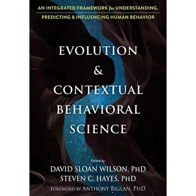 Abbildung von Evolution and Contextual Behavioral Science: An Integrated Framework for Understanding, Predicting, Influencing Human Behavior