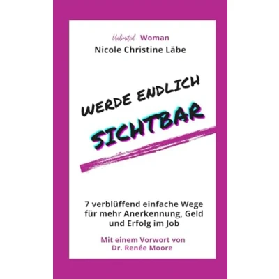 Abbildung von Werde endlich sichtbar: 7 verblüffend einfache Wege für mehr Anerkennung, Geld und Erfolg im Job