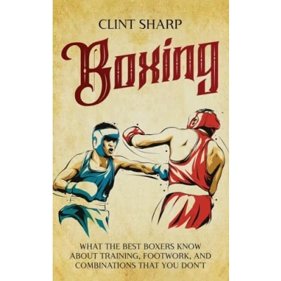 Abbildung von Boxing: What the Best Boxers Know about Training, Footwork, and Combinations That You Don&#039;t