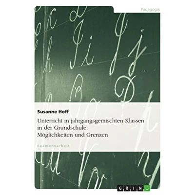 Abbildung von Unterricht in jahrgangsgemischten Klassen der Grundschule. Möglichkeiten und Grenzen: Staatsexamensarbeit