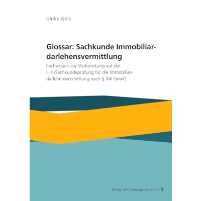 Abbildung von Glossar: Sachkunde Immobiliardarlehensvermittlung: Fachbegriffe zur Vorbereitung auf die Sachkundeprüfung für Immobiliardarlehensvermittlung nach § 34i GewO
