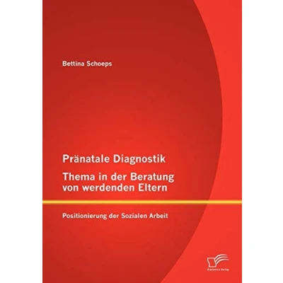 Abbildung von Pränatale Diagnostik, Thema in der Beratung von werdenden Eltern: Positionierung Sozialen Arbeit