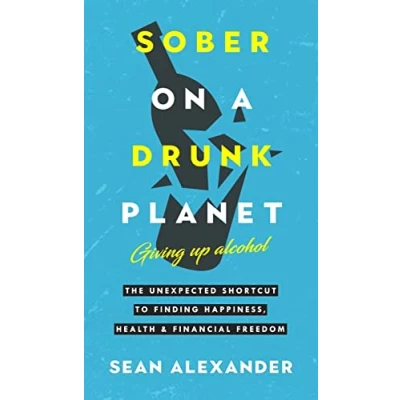 Abbildung von Sober On A Drunk Planet: The Unexpected Shortcut To Finding Happiness, Health And Financial Freedom (Quit Lit Sobriety)