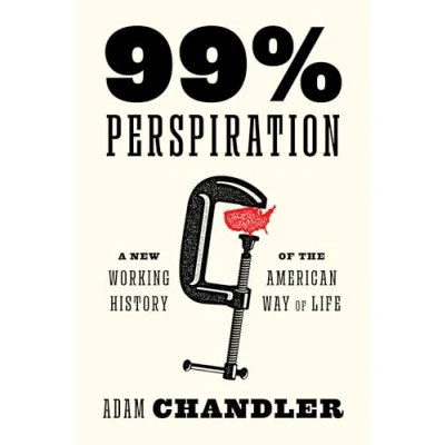 Abbildung von 99% Perspiration: A New Working History of the American Way Life
