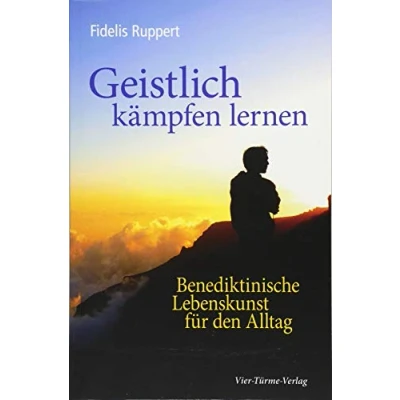 Abbildung von Geistlich kämpfen lernen: Benediktinische Lebenskunst für den Alltag