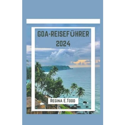Abbildung von GOA REISEFÜHRER 2024: Navigieren durch Goas Strandkultur, Kultur, kulinarische Eskapaden, Verkostung der Aromen und abseits ausgetretenen Pfade