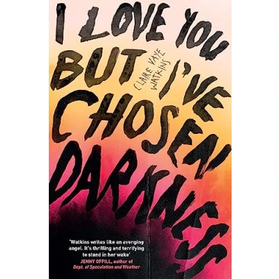 Abbildung von I Love You But I&#039;ve Chosen Darkness: Claire Vaye Watkins