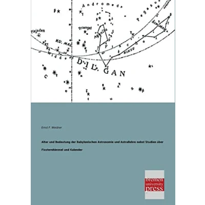 Abbildung von Alter und Bedeutung der Babylonischen Astronomie Astrallehre: nebst Studien ueber Fixsternhimmel Kalender