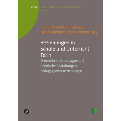 Abbildung von Beziehungen in Schule und Unterricht. Teil 1: Theoretische Grundlagen praktische Gestaltungen pädagogischer (Theorie Praxis der ... Theorie Schulpädagogik)