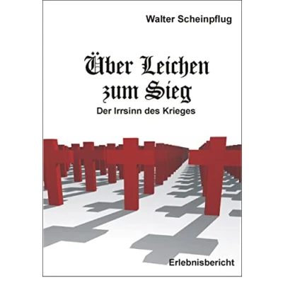 Abbildung von Über Leichen zum Sieg: Der Irrsinn des Krieges: Krieges. Erlebnisbericht