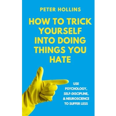 Abbildung von How to Trick Yourself Into Doing Things You Hate: Use Psychology, Self Discipline, and Neuroscience Suffer Less (Live a Disciplined Life, Band 18)