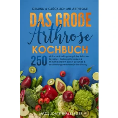 Abbildung von Gesund &amp; glücklich mit Arthrose! Das große Arthrose Kochbuch 250 einfachen alltagstauglichen Rezepten: Gelenkschmerzen Rheuma lindern durch gesunde entzündungshemmende Ernährung