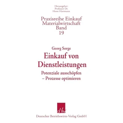 Abbildung von Einkauf von Dienstleistungen: Potenziale ausschöpfen Prozesse optimieren (Praxisreihe Einkauf/Materialwirtschaft, Band 19)