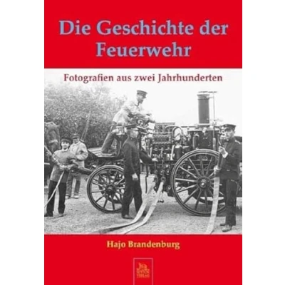 Abbildung von Die Geschichte der Feuerwehr: Fotografien aus zwei Jahrhunderten