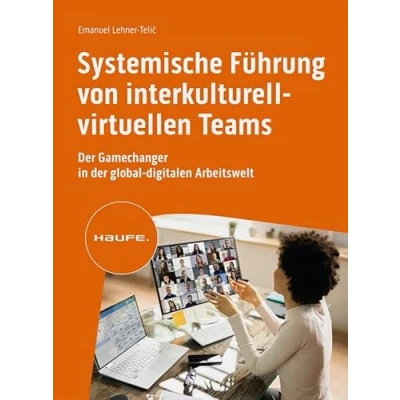 Abbildung von Systemische Führung von interkulturell virtuellen Teams: der Gamechanger in global digitalen Arbeitswelt (Haufe Fachbuch)