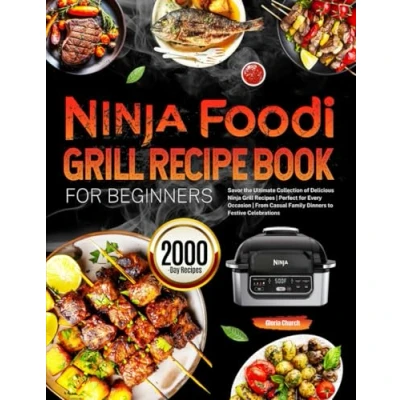 Abbildung von Ninja Foodi Grill Recipe Book for Beginners: Savor the Ultimate Collection of Delicious Recipes Perfect Every Occasion From Casual Family Dinners to Festive Celebrations