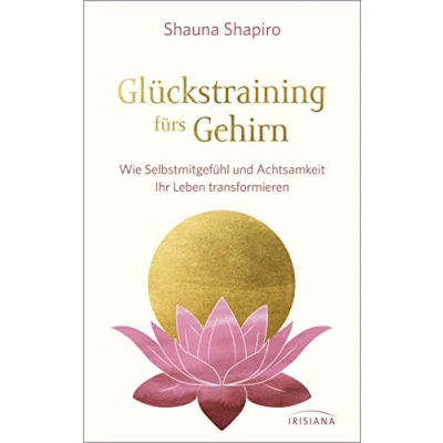 Abbildung von Glückstraining fürs Gehirn: Wie Selbstmitgefühl und Achtsamkeit Ihr Leben transformieren