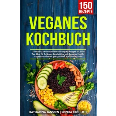 Abbildung von Veganes Kochbuch: 150 leckere, schnelle und einfache vegane Rezepte für jeden Tag. Ideal Anfänger, Berufstätige die ganze Familie. Vegan kochen leicht gemacht! Inkl. Nährwertangaben