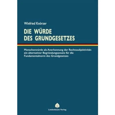 Abbildung von die Würde des Grundgesetzes: Menschenwürde als Anerkennung der Rechtssubjektivität: ein alternativer Begründungsansatz für Fundamentalnorm Grundgesetzes