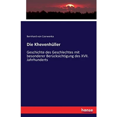 Abbildung von Die Khevenhüller: Geschichte des Geschlechtes mit besonderer Berücksichtigung XVII. Jahrhunderts