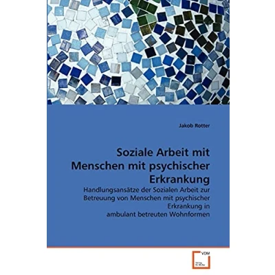 Abbildung von Soziale Arbeit mit Menschen psychischer Erkrankung: Handlungsansätze der Sozialen zur Betreuung von Erkrankung in ambulant betreuten Wohnformen