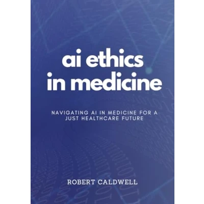 Abbildung von AI Ethics in Medicine: Navigating Medicine for a Just Healthcare Future: Strategies Responsible Development, Implementation, and Equity Technology (AI Code of Ethics)