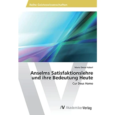 Abbildung von Anselms Satisfaktionslehre und ihre Bedeutung Heute: Cur Deus Homo