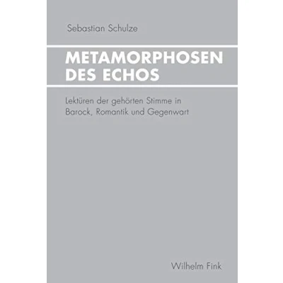 Abbildung von Metamorphosen des Echos. Lektüren der gehörten Stimme in Barock, Romantik und Gegenwart