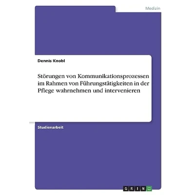 Abbildung von Störungen von Kommunikationsprozessen im Rahmen Führungstätigkeiten in der Pflege wahrnehmen und intervenieren