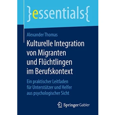 Abbildung von Kulturelle Integration von Migranten und Flüchtlingen im Berufskontext: Ein praktischer Leitfaden für Unterstützer Helfer aus psychologischer Sicht (essentials)