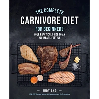 Abbildung von The Complete Carnivore Diet for Beginners: Your Practical Guide to an All Meat Lifestyle