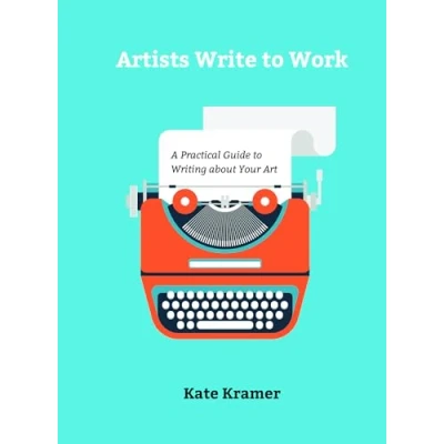 Abbildung von Artists Write to Work: A Practical Guide Writing about Your Art