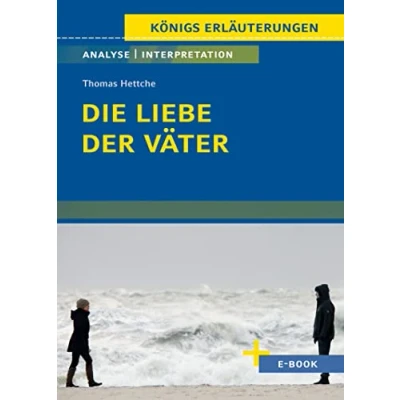 Abbildung von Die Liebe der Väter von Thomas Hettche: Textanalyse und Interpretation mit Zusammenfassung, Inhaltsangabe, Charakterisierung, Szenenanalyse ... uvm. (Königs Erläuterungen, Band 381)