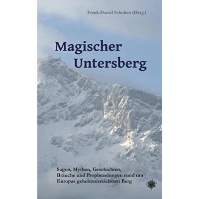 Abbildung von Magischer Untersberg: Sagen, Mythen, Geschichten, Bräuche und Prophezeiungen rund um Europas geheimnisreichsten Berg