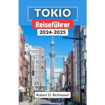 Abbildung von Tokio Reiseführer 2024 2025: Eine umfassende Reise durch Kultur, Küche und urbane Majestät im Herzen der faszinierenden Hauptstadt Japans
