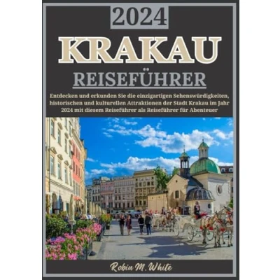 Abbildung von KRAKAU REISEFÜHRER 2024: Enthüllung Krakaus: Entdecken Sie die einzigartigen Sehenswürdigkeiten, Geschichte und kulturellen Attraktionen der ... Whites ultimative Reise Touristenführer)