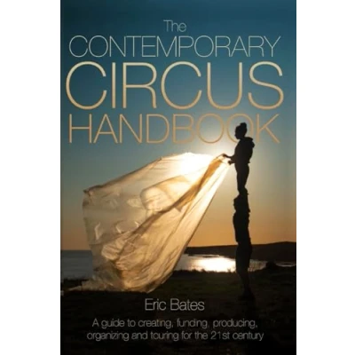 Abbildung von the Contemporary Circus Handbook: A Guide to Creating, Funding, Producing, Organizing, and Touring Shows for 21st Century