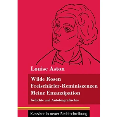 Abbildung von Wilde Rosen / Freischärler Reminiszenzen Meine Emanzipation: Gedichte und Autobiografisches (Band 41, Klassiker in neuer Rechtschreibung)