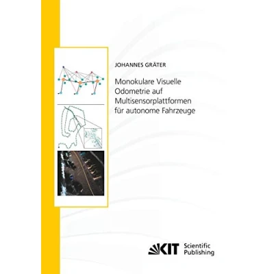 Abbildung von Monokulare Visuelle Odometrie auf Multisensorplattformen für autonome Fahrzeuge: Dissertationsschrift (Schriftenreihe / Institut Mess und Regelungstechnik, Karlsruher Technologie)