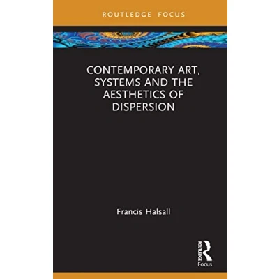 Abbildung von Contemporary Art, Systems and the Aesthetics of Dispersion (Routledge Focus on Art History Visual Studies)
