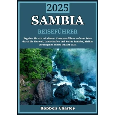 Abbildung von SAMBIA REISEFÜHRER 2025: Eine Reise durch Sambia: Entdecken Sie die Tierwelt, Landschaften und Kulturen des verborgenen Schatzes Afrikas (Ultimative Intercontinental Reiseführer)