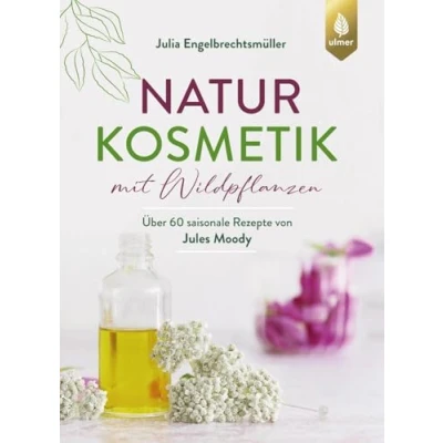 Abbildung von Naturkosmetik mit Wildpflanzen: Über 60 saisonale Rezepte von Jules Moody. Cremes, Masken, Peelings, Haarpflege &amp; Co. selber machen